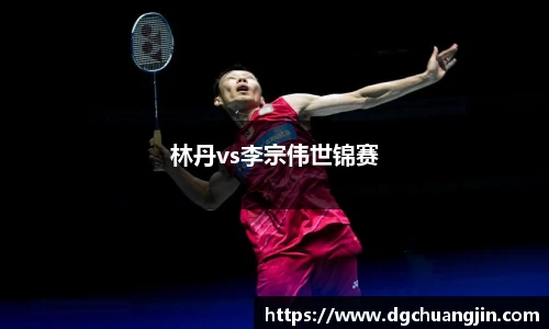 林丹vs李宗伟世锦赛