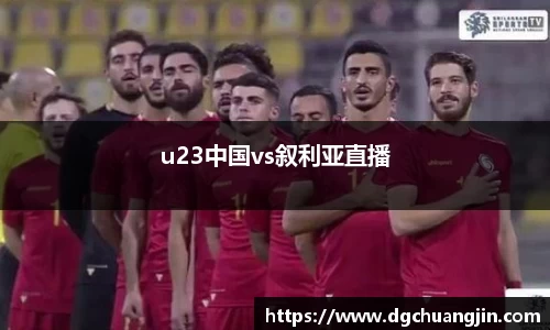 u23中国vs叙利亚直播